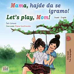 Icon image Mama, hajde da se igramo! Let’s Play, Mom!: Serbian Latin English Bilingual Book for Kids