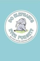 Icon image Do Elephants Ever Forget?: And Other Puzzling Questions Answered