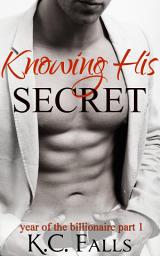 Icon image Knowing His Secret: Year of the Billionaire Part 1 (New Adult Erotic Romance)
