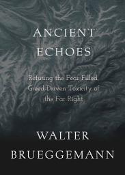 Icon image Ancient Echoes: Refusing the Fear-Filled, Greed-Driven Toxicity of the Far Right