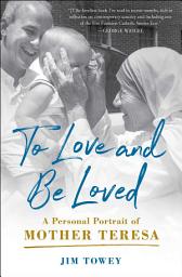 Icon image To Love and Be Loved: A Personal Portrait of Mother Teresa