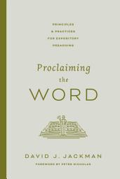 Icon image Proclaiming the Word: Principles and Practices for Expository Preaching