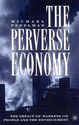 Icon image The Perverse Economy: The Impact of Markets on People and the Environment