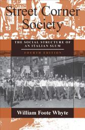 Icon image Street Corner Society: The Social Structure of an Italian Slum