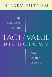Icon image The Collapse of the Fact/Value Dichotomy and Other Essays