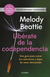 Icon image Libérate de la codependencia: Una guía para sanar tus relaciones y dejar de amar demasiado