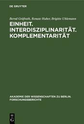 Icon image Einheit. Interdisziplinarität. Komplementarität: Orientierungsprobleme der Wissenschaft heute