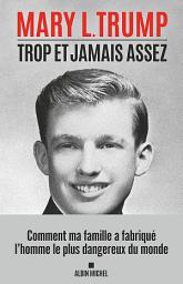 Icon image Trop et jamais assez: Comment ma famille a fabriqué l'homme le plus dangereux du monde
