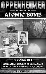 Icon image Oppenheimer: Father Of The Atomic Bomb: Manhattan Project At Los Alamos, Trinity Test, Hiroshima & Nagasaki