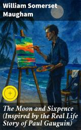Icon image The Moon and Sixpence (Inspired by the Real Life Story of Paul Gauguin): Enriched edition. One Man's Journey Across the Field of Art and into Its Depths (Biographical Novel)
