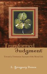 Icon image Transformed Judgment: Toward a Trinitarian Account of the Moral Life