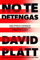 Icon image No te detengas: Deja atrás el evangelio actual para seguir por completo a Jesús