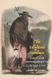 Icon image The Enlightened Patrolman: Early Law Enforcement in Mexico City
