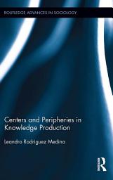 Icon image Centers and Peripheries in Knowledge Production