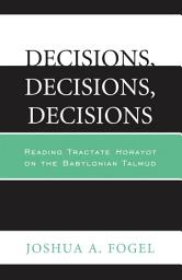 Icon image Decisions, Decisions, Decisions: Reading Tractate Horayot of the Babylonian Talmud