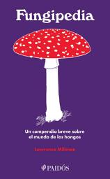 Icon image Fungipedia: Un compendio breve sobre el mundo del hongo
