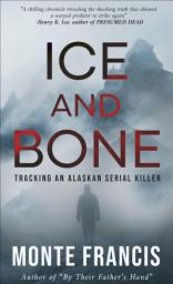 Icon image Ice and Bone: Tracking an Alaskan Serial Killer