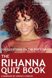 Icon image The Rihanna Quiz Book: 100 Questions on the Pop Star