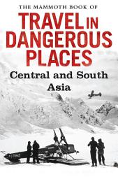 Icon image The Mammoth Book of Travel in Dangerous Places: Central and South Asia