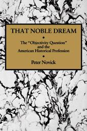 Icon image That Noble Dream: The 'Objectivity Question' and the American Historical Profession