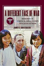 Icon image A Different Face of War: Memories of a Medical Service Corps Officer in Vietnam