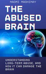 Icon image The Abused Brain: How Long Term Abuse Affects The Brain