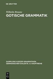 Icon image Gotische Grammatik: Mit Lesestücken und Wörterverzeichnis, Ausgabe 20