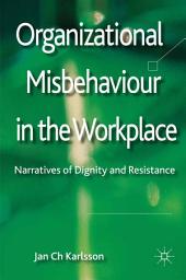 Icon image Organizational Misbehaviour in the Workplace: Narratives of Dignity and Resistance