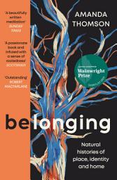 Icon image Belonging: Natural histories of place, identity and home