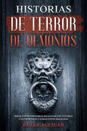 Icon image Historias de Terror de Demonios: Impactantes Historias Reales de Encuentros con Demonios y otros Entes Malignos