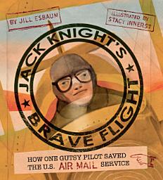 Icon image Jack Knight's Brave Flight: How One Gutsy Pilot Saved the US Air Mail Service