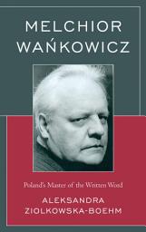 Icon image Melchior Wankowicz: Poland’s Master of the Written Word