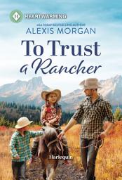 Icon image To Trust a Rancher: A Clean and Uplifting Romance