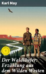 Icon image Der Waldläufer: Erzählung aus dem Wilden Westen: Bereicherte Ausgabe. Gefahren und Abenteuer im Wilden Westen: Eine mitreißende Erzählung von Karl May