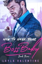 Icon image How To Have Your Boss' Baby (Book Three)
