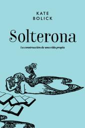 Icon image Solterona: La construcción de una vida propia