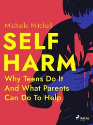 Icon image Self Harm: Why Teens Do It And What Parents Can Do To Help