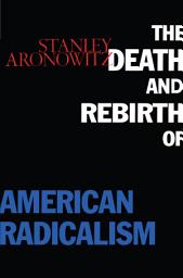 Icon image The Death and Rebirth of American Radicalism