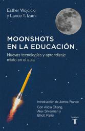 Icon image Moonshots en la educación: Nuevas tecnologías y aprendizaje mixto en el aula