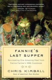 Icon image Fannie's Last Supper: Re-creating One Amazing Meal from Fannie Farmer's 1896 Cookbook