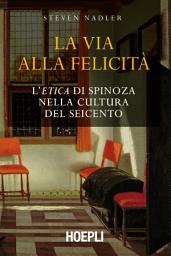 Icon image La via alla felicità: L'Etica di Spinoza nella cultura del Seicento