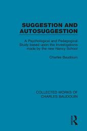 Icon image Suggestion and Autosuggestion: A Psychological and Pedagogical Study Based Upon the Investigations Made by the New Nancy School