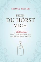 Icon image Denn du hörst mich: Im Vaterunser Gottes Liebe neu entdecken und innerlich heil werden.