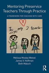 Icon image Mentoring Preservice Teachers Through Practice: A Framework for Coaching with CARE
