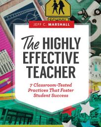 Icon image The Highly Effective Teacher: 7 Classroom-Tested Practices That Foster Student Success