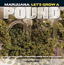 Icon image Marijuana: Let's Grow a Pound: A Day by Day Guide to Growing More Than You Can Use
