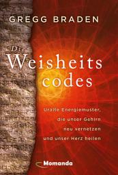 Icon image Die Weisheitscodes: Uralte Energiemuster, die unser Gehirn neu vernetzen und unser Herz heilen