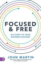 Icon image Focused and Free: Six Steps to Your Business Success
