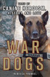 Icon image War Dogs: Tales of Canine Heroism, History, and Love
