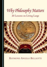 Icon image Why Philosophy Matters: 20 Lessons on Living Large
